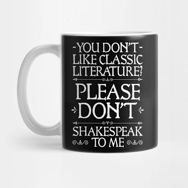 You Don't Like Classic Literature Don't Shakespeak To Me by YouareweirdIlikeyou